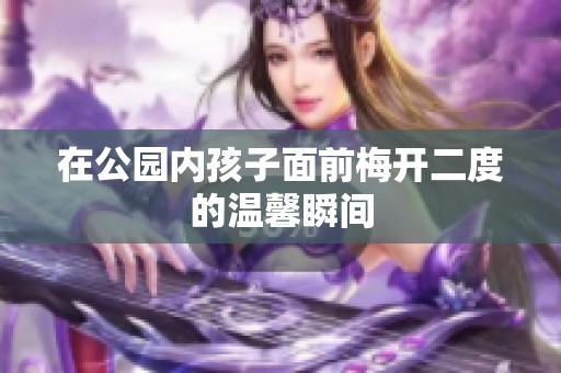 在公园内孩子面前梅开二度的温馨瞬间