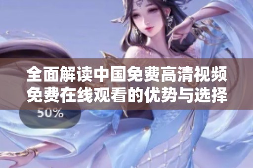 全面解读中国免费高清视频免费在线观看的优势与选择方法