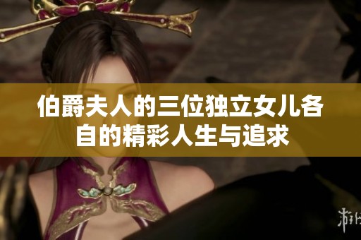 伯爵夫人的三位独立女儿各自的精彩人生与追求