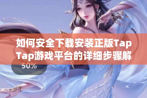 如何安全下载安装正版TapTap游戏平台的详细步骤解析
