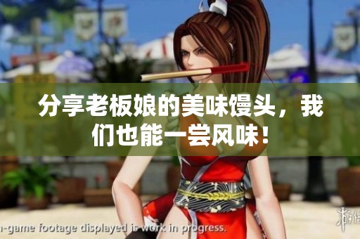 分享老板娘的美味馒头，我们也能一尝风味！