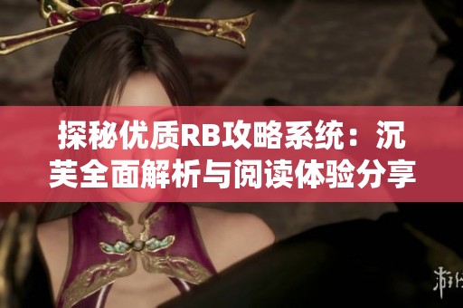 探秘优质RB攻略系统：沉芙全面解析与阅读体验分享