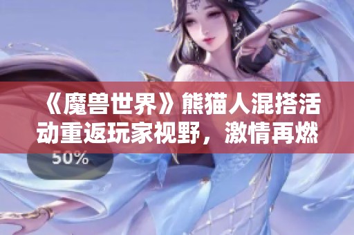 《魔兽世界》熊猫人混搭活动重返玩家视野，激情再燃