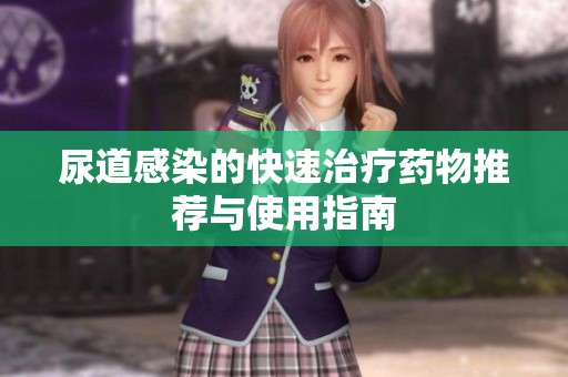 尿道感染的快速治疗药物推荐与使用指南