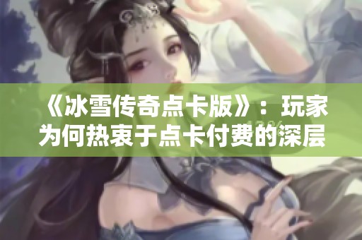 《冰雪传奇点卡版》：玩家为何热衷于点卡付费的深层原因解析