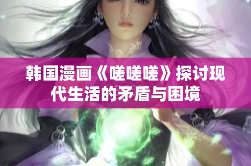 韩国漫画《嗟嗟嗟》探讨现代生活的矛盾与困境