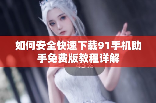 如何安全快速下载91手机助手免费版教程详解