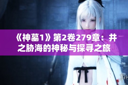《神墓1》第2卷279章：井之胁海的神秘与探寻之旅