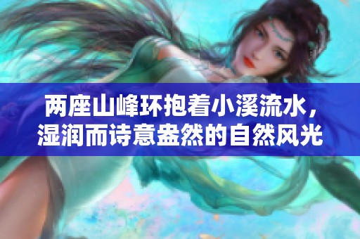 两座山峰环抱着小溪流水，湿润而诗意盎然的自然风光
