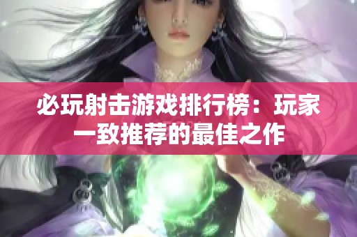 必玩射击游戏排行榜：玩家一致推荐的最佳之作