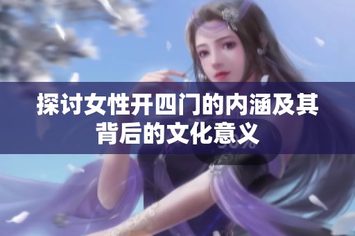 探讨女性开四门的内涵及其背后的文化意义