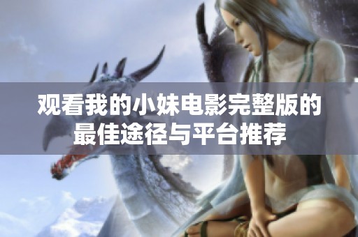 观看我的小妹电影完整版的最佳途径与平台推荐