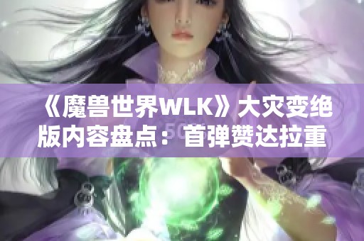 《魔兽世界WLK》大灾变绝版内容盘点：首弹赞达拉重磅回顾