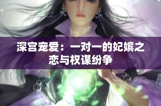 深宫宠爱：一对一的妃嫔之恋与权谋纷争
