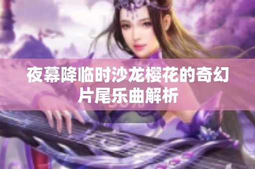夜幕降临时沙龙樱花的奇幻片尾乐曲解析
