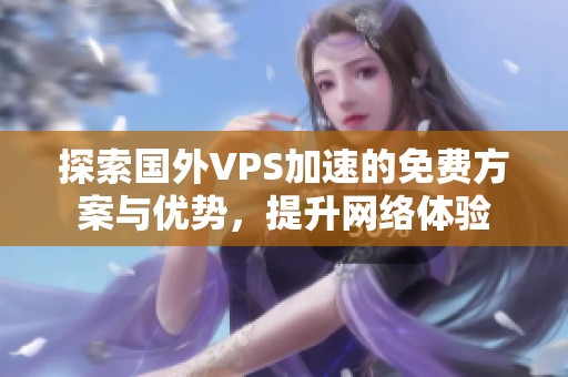 探索国外VPS加速的免费方案与优势，提升网络体验