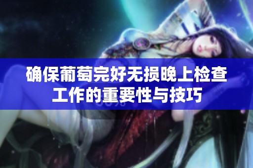 确保葡萄完好无损晚上检查工作的重要性与技巧