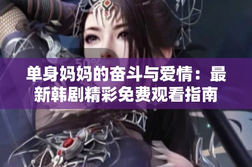 单身妈妈的奋斗与爱情：最新韩剧精彩免费观看指南