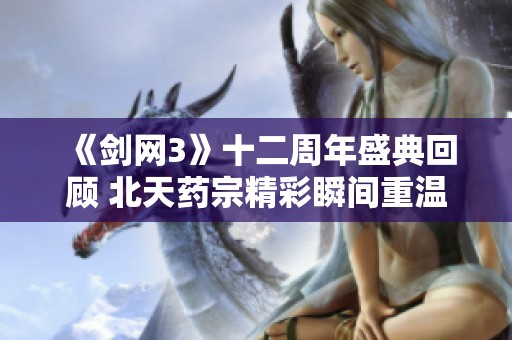 《剑网3》十二周年盛典回顾 北天药宗精彩瞬间重温