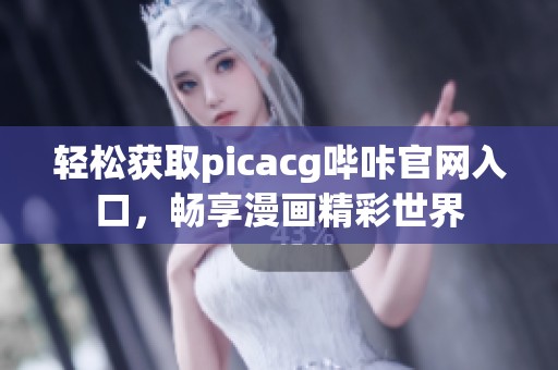 轻松获取picacg哔咔官网入口，畅享漫画精彩世界