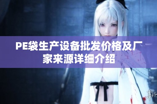 PE袋生产设备批发价格及厂家来源详细介绍