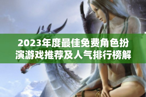 2023年度最佳免费角色扮演游戏推荐及人气排行榜解析