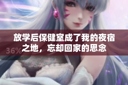 放学后保健室成了我的夜宿之地，忘却回家的思念