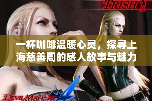 一杯咖啡温暖心灵，探寻上海慈善周的感人故事与魅力