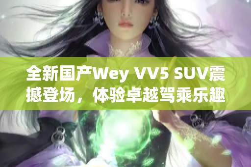 全新国产Wey VV5 SUV震撼登场，体验卓越驾乘乐趣