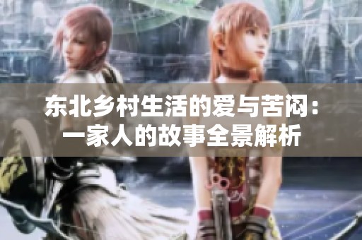 东北乡村生活的爱与苦闷：一家人的故事全景解析