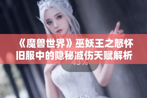 《魔兽世界》巫妖王之怒怀旧服中的隐秘减伤天赋解析