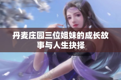 丹麦庄园三位姐妹的成长故事与人生抉择