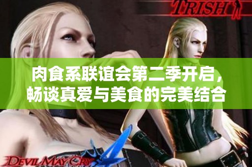肉食系联谊会第二季开启，畅谈真爱与美食的完美结合