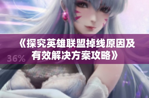 《探究英雄联盟掉线原因及有效解决方案攻略》