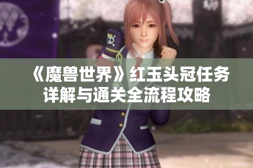 《魔兽世界》红玉头冠任务详解与通关全流程攻略