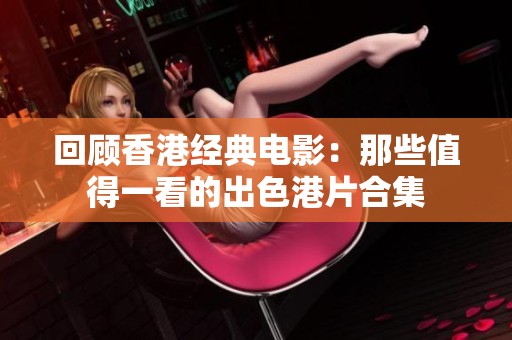 回顾香港经典电影：那些值得一看的出色港片合集