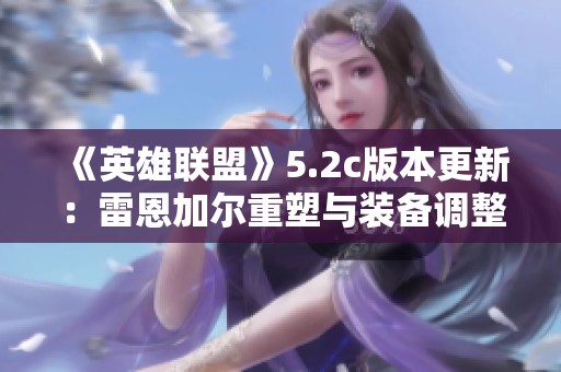 《英雄联盟》5.2c版本更新：雷恩加尔重塑与装备调整解析