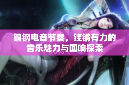 铜钢电音节奏，铿锵有力的音乐魅力与回响探索