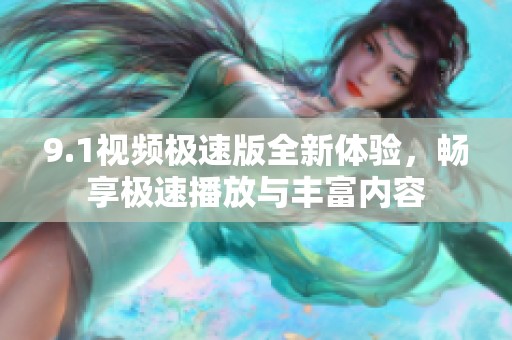 9.1视频极速版全新体验，畅享极速播放与丰富内容