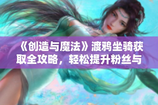 《创造与魔法》渡鸦坐骑获取全攻略，轻松提升粉丝与作品数量