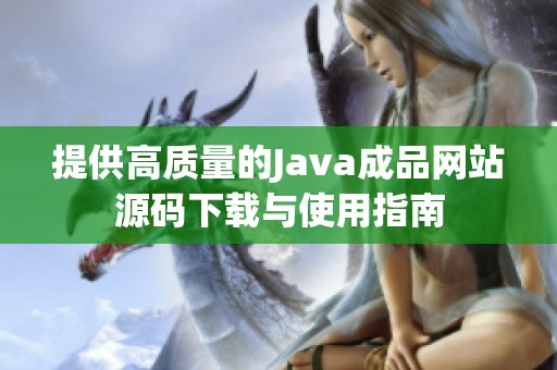 提供高质量的Java成品网站源码下载与使用指南