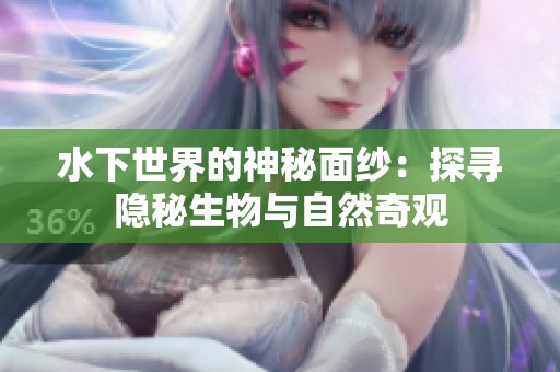 水下世界的神秘面纱：探寻隐秘生物与自然奇观