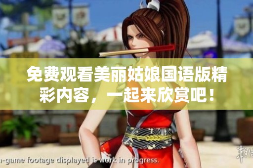 免费观看美丽姑娘国语版精彩内容，一起来欣赏吧！