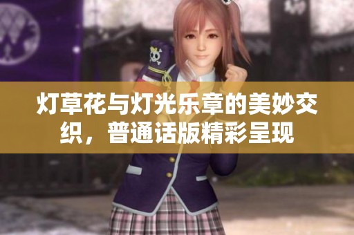 灯草花与灯光乐章的美妙交织，普通话版精彩呈现