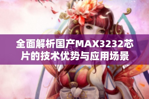 全面解析国产MAX3232芯片的技术优势与应用场景