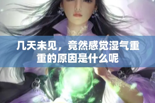 几天未见，竟然感觉湿气重重的原因是什么呢