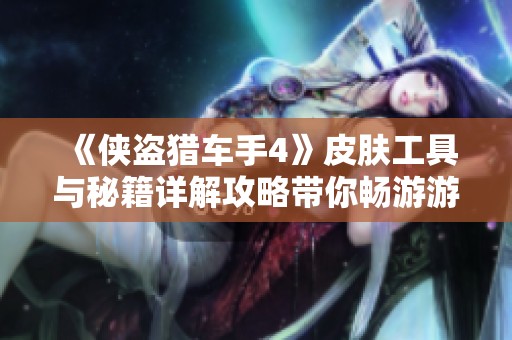 《侠盗猎车手4》皮肤工具与秘籍详解攻略带你畅游游戏世界
