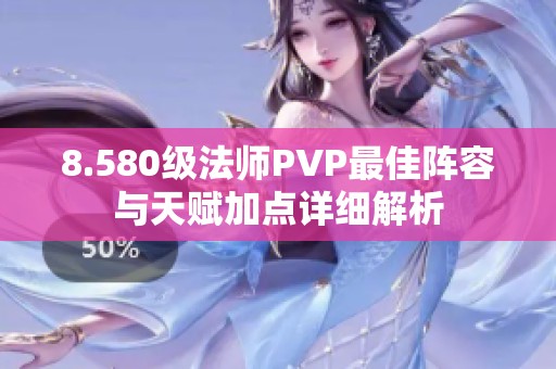 8.580级法师PVP最佳阵容与天赋加点详细解析