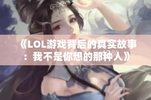 《LOL游戏背后的真实故事：我不是你想的那种人》