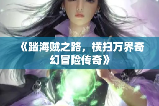 《踏海贼之路，横扫万界奇幻冒险传奇》